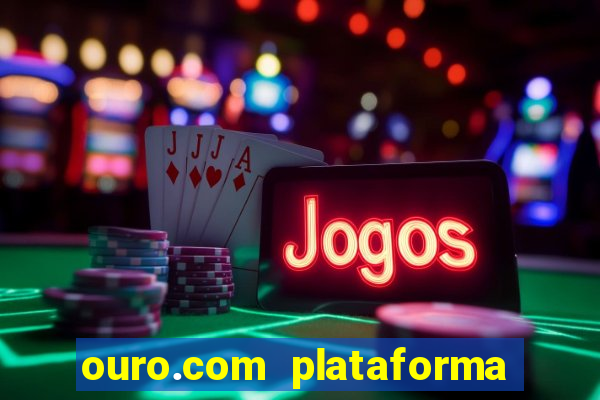 ouro.com plataforma de jogos